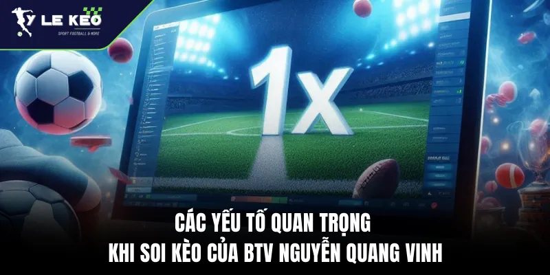 Chuyên Gia Soi Kèo Nguyễn Quang Vinh 1 Các yếu tố quan trọng khi soi kèo của BTV Nguyễn Quang Vinh