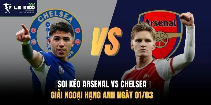 Soi kèo Arsenal vs Chelsea giải Ngoại Hạng Anh ngày 01/03