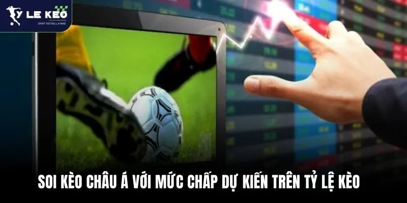 Soi kèo châu Á với mức chấp dự kiến trên Tỷ lệ kèo