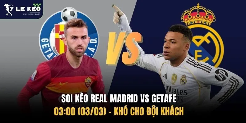 Soi kèo Real Madrid vs Getafe, 03:00 (03/03) - Khó cho đội khách